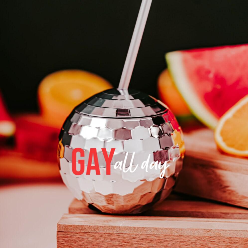 Gay All Day Disco Ball Drink Tumbler - Funny Cup For LBGTQIA PRIDE - Silver Disco Ball Party Favor for Gay Wedding - LGBT Gift for Friend