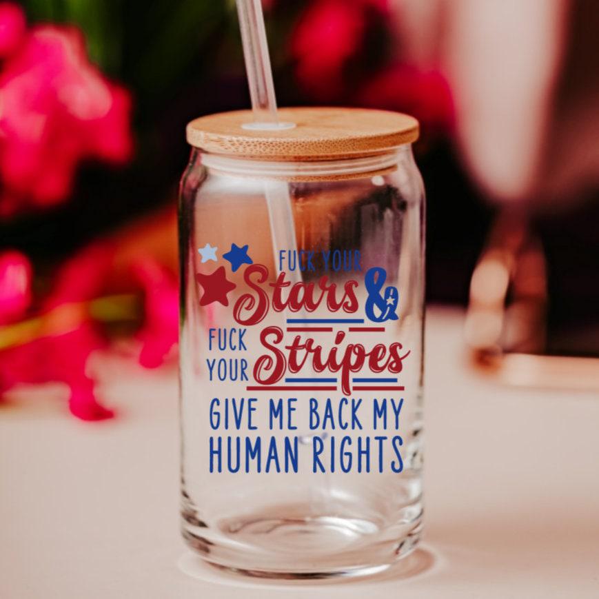 Pro Choice Fourth Of July Glass Can Cup - Anti July Fourth Protest Cocktail Glass - Abortion Rights Iced Coffee Cup - Women's Rights Gift